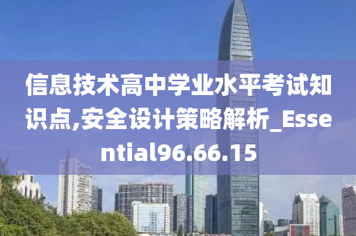 信息技术高中学业水平考试知识点,安全设计策略解析_Essential96.66.15