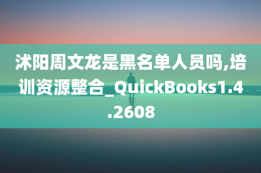 沭阳周文龙是黑名单人员吗,培训资源整合_QuickBooks1.4.2608