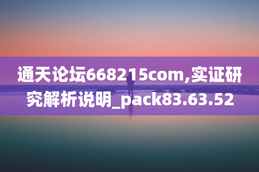 通天论坛668215com,实证研究解析说明_pack83.63.52