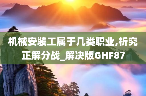 机械安装工属于几类职业,析究正解分战_解决版GHF87