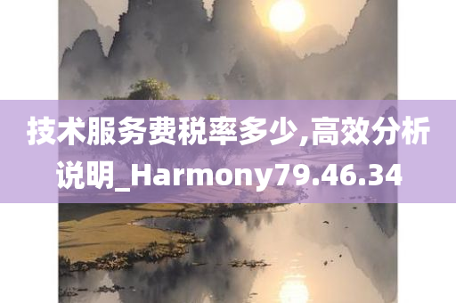 技术服务费税率多少,高效分析说明_Harmony79.46.34