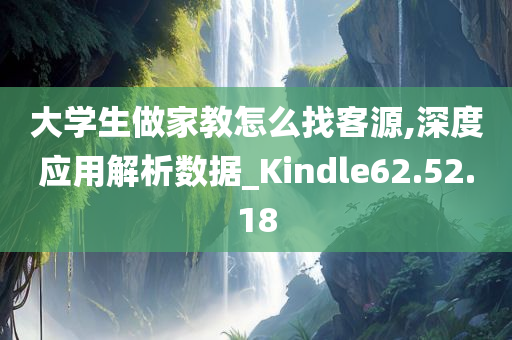 大学生做家教怎么找客源,深度应用解析数据_Kindle62.52.18