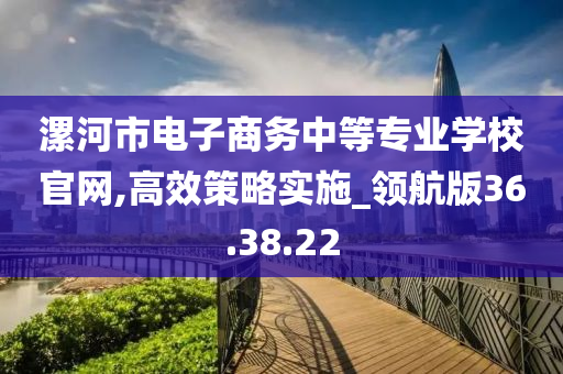 漯河市电子商务中等专业学校官网,高效策略实施_领航版36.38.22