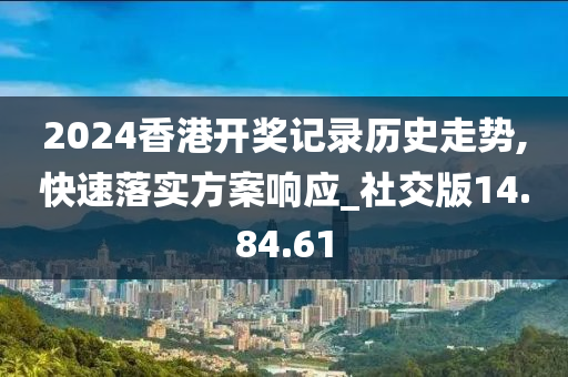 2024香港开奖记录历史走势,快速落实方案响应_社交版14.84.61