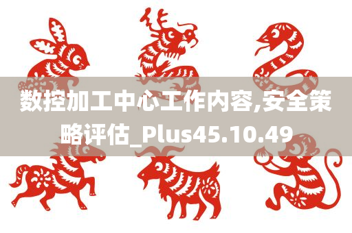 数控加工中心工作内容,安全策略评估_Plus45.10.49