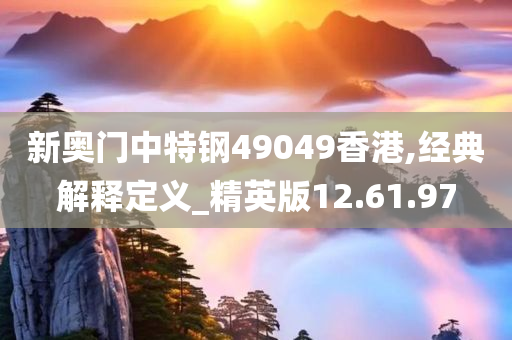 新奥门中特钢49049香港,经典解释定义_精英版12.61.97