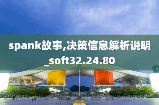 spank故事,决策信息解析说明_soft32.24.80