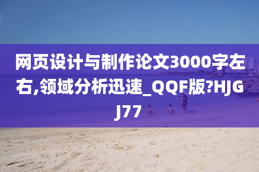 网页设计与制作论文3000字左右,领域分析迅速_QQF版?HJGJ77