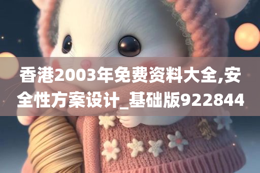 香港2003年免费资料大全,安全性方案设计_基础版922844