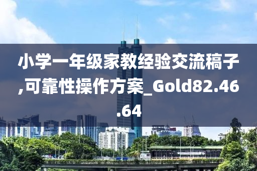 小学一年级家教经验交流稿子,可靠性操作方案_Gold82.46.64