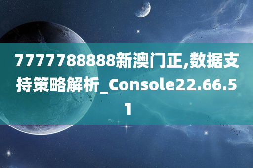 7777788888新澳门正,数据支持策略解析_Console22.66.51