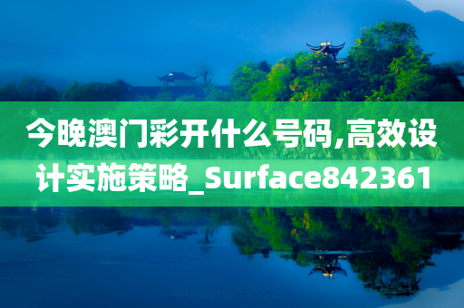 今晚澳门彩开什么号码,高效设计实施策略_Surface842361