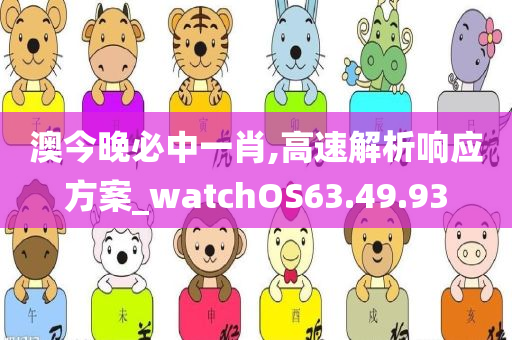 澳今晚必中一肖,高速解析响应方案_watchOS63.49.93