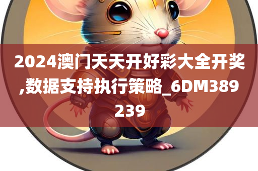 2024澳门天天开好彩大全开奖,数据支持执行策略_6DM389239