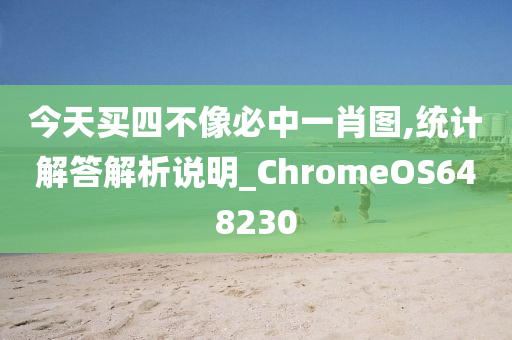 今天买四不像必中一肖图,统计解答解析说明_ChromeOS648230