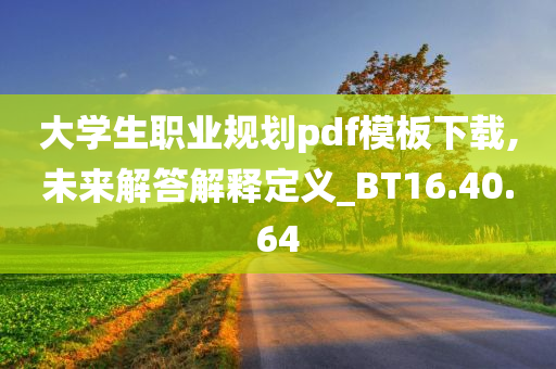 大学生职业规划pdf模板下载,未来解答解释定义_BT16.40.64