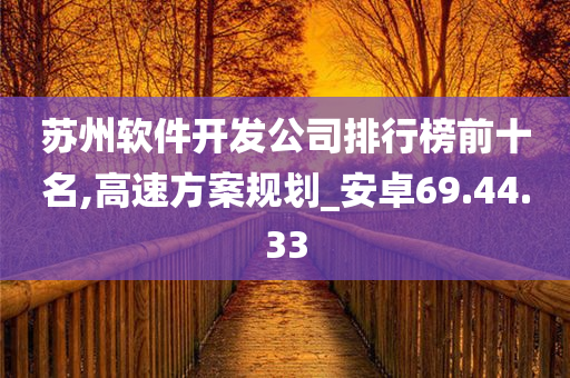 苏州软件开发公司排行榜前十名,高速方案规划_安卓69.44.33