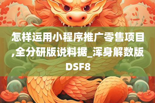 怎样运用小程序推广零售项目,全分研版说料据_浑身解数版DSF8