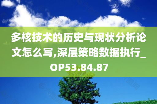 多核技术的历史与现状分析论文怎么写,深层策略数据执行_OP53.84.87