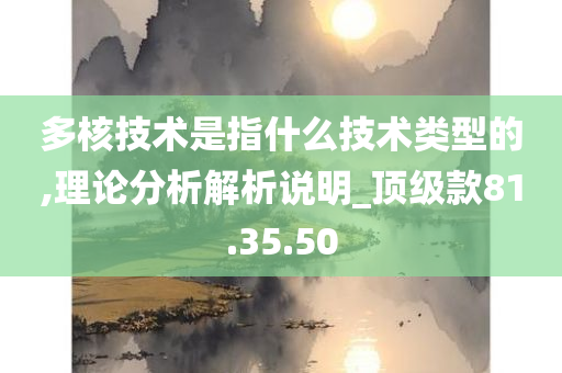 多核技术是指什么技术类型的,理论分析解析说明_顶级款81.35.50