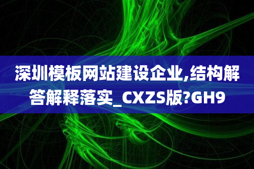 深圳模板网站建设企业,结构解答解释落实_CXZS版?GH9