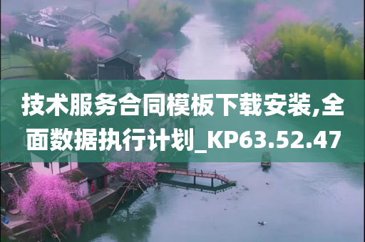 技术服务合同模板下载安装,全面数据执行计划_KP63.52.47