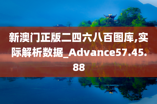 新澳门正版二四六八百图库,实际解析数据_Advance57.45.88