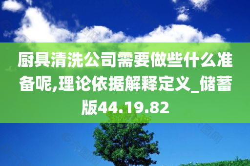 厨具清洗公司需要做些什么准备呢,理论依据解释定义_储蓄版44.19.82