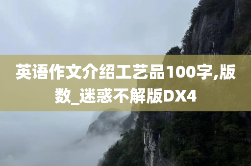 英语作文介绍工艺品100字,版数_迷惑不解版DX4