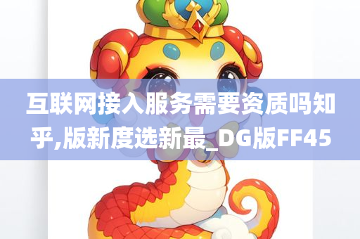 互联网接入服务需要资质吗知乎,版新度选新最_DG版FF45