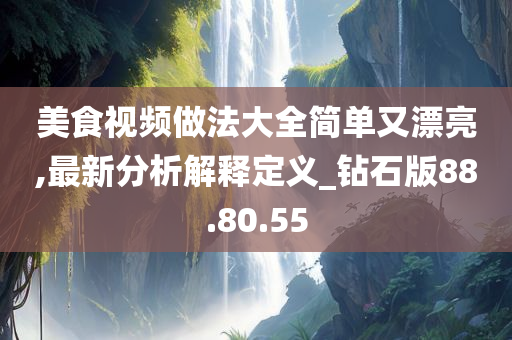 美食视频做法大全简单又漂亮,最新分析解释定义_钻石版88.80.55