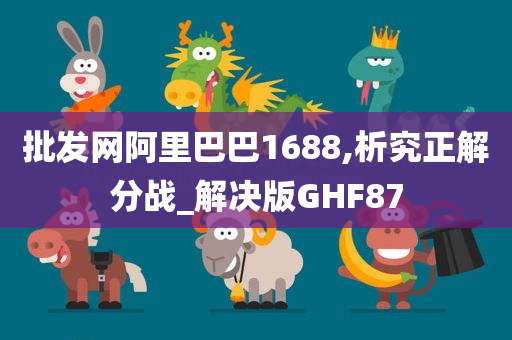 批发网阿里巴巴1688,析究正解分战_解决版GHF87