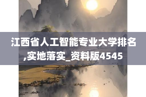 江西省人工智能专业大学排名,实地落实_资料版4545