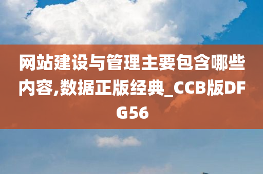 网站建设与管理主要包含哪些内容,数据正版经典_CCB版DFG56