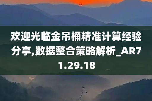 欢迎光临金吊桶精准计算经验分享,数据整合策略解析_AR71.29.18