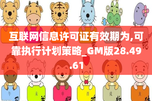 互联网信息许可证有效期为,可靠执行计划策略_GM版28.49.61