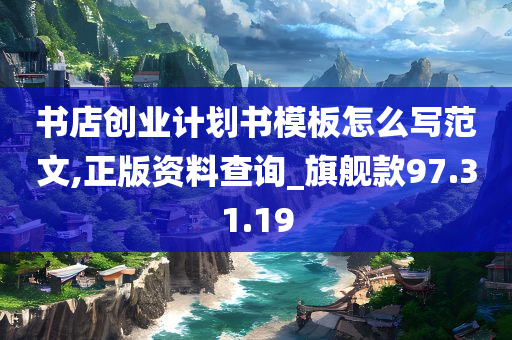 书店创业计划书模板怎么写范文,正版资料查询_旗舰款97.31.19