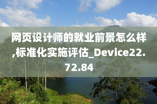 网页设计师的就业前景怎么样,标准化实施评估_Device22.72.84