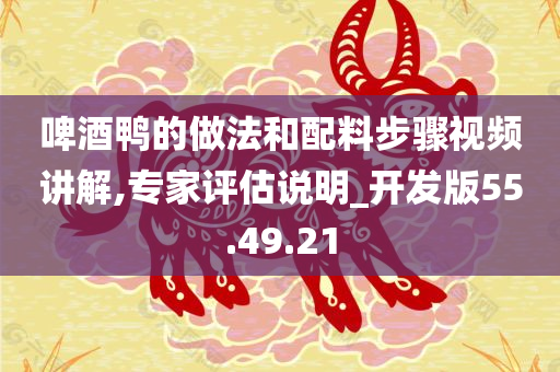 啤酒鸭的做法和配料步骤视频讲解,专家评估说明_开发版55.49.21