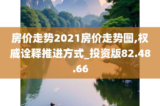 房价走势2021房价走势图,权威诠释推进方式_投资版82.48.66