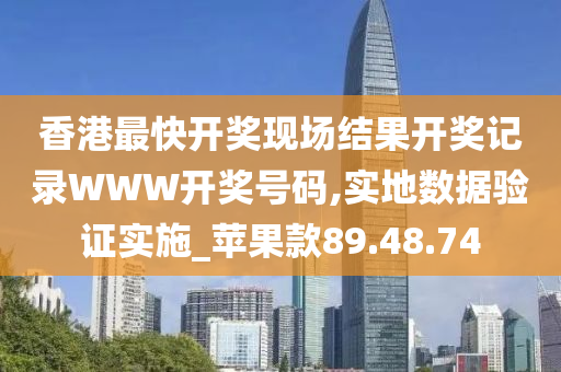 香港最快开奖现场结果开奖记录WWW开奖号码,实地数据验证实施_苹果款89.48.74