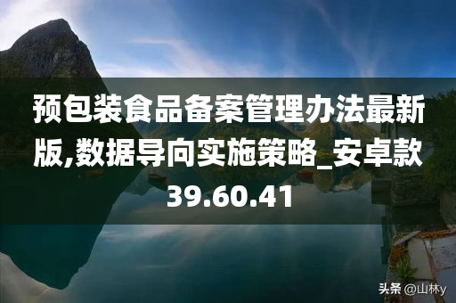 预包装食品备案管理办法最新版,数据导向实施策略_安卓款39.60.41