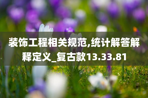 装饰工程相关规范,统计解答解释定义_复古款13.33.81