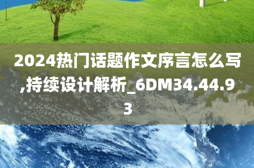 2024热门话题作文序言怎么写,持续设计解析_6DM34.44.93