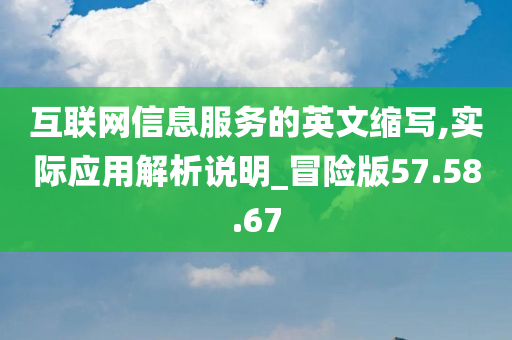 互联网信息服务的英文缩写,实际应用解析说明_冒险版57.58.67