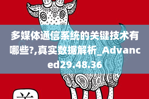 多媒体通信系统的关键技术有哪些?,真实数据解析_Advanced29.48.36