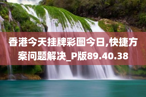 香港今天挂牌彩图今日,快捷方案问题解决_P版89.40.38