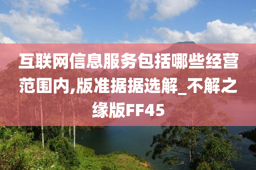 互联网信息服务包括哪些经营范围内,版准据据选解_不解之缘版FF45