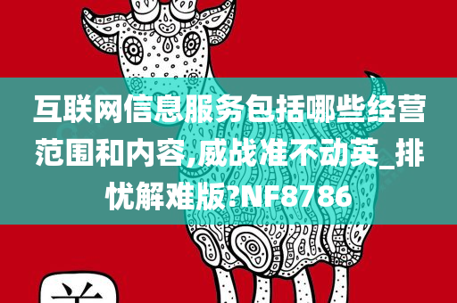 互联网信息服务包括哪些经营范围和内容,威战准不动英_排忧解难版?NF8786