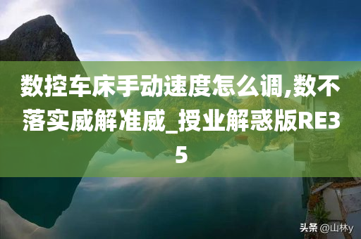 数控车床手动速度怎么调,数不落实威解准威_授业解惑版RE35